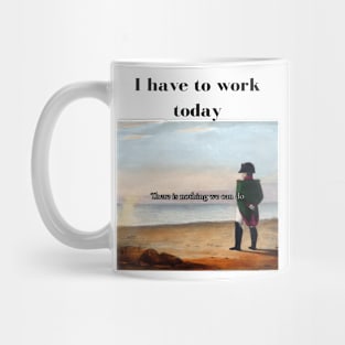 Napoleon There's nothing we can do meme I have to work today Mug